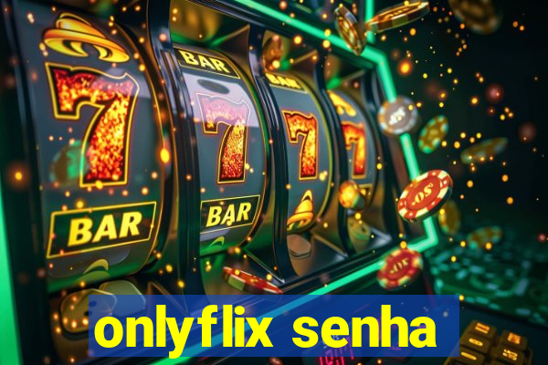 onlyflix senha